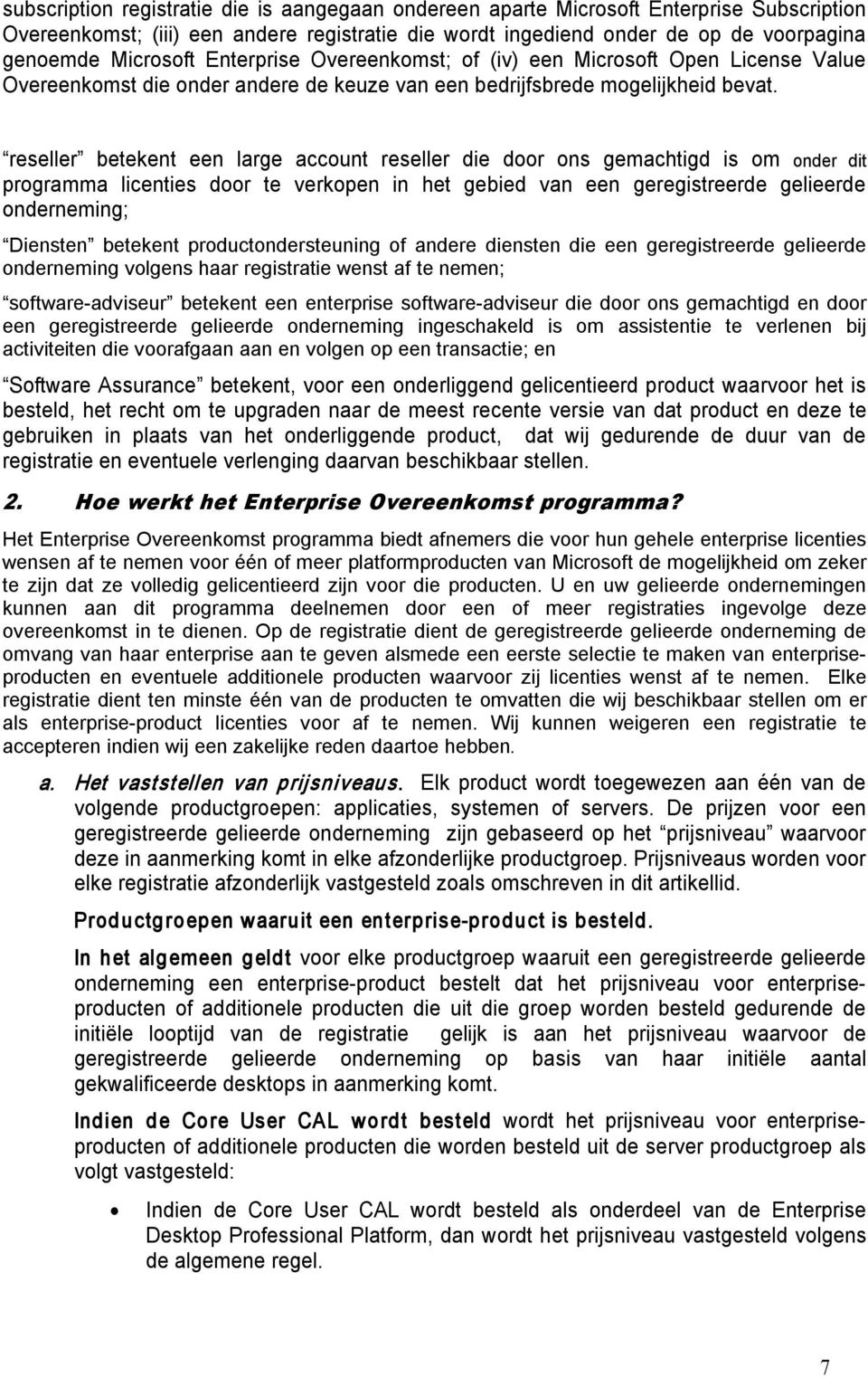 reseller betekent een large account reseller die door ons gemachtigd is om onder dit programma licenties door te verkopen in het gebied van een geregistreerde gelieerde onderneming; Diensten betekent