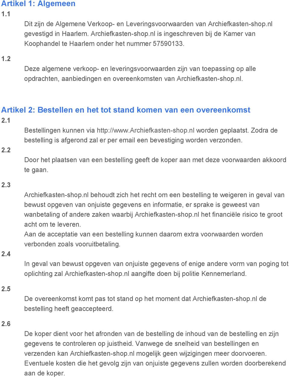 Artikel 2: Bestellen en het tot stand komen van een overeenkomst 2.1 Bestellingen kunnen via http://www.archiefkasten-shop.nl worden geplaatst.