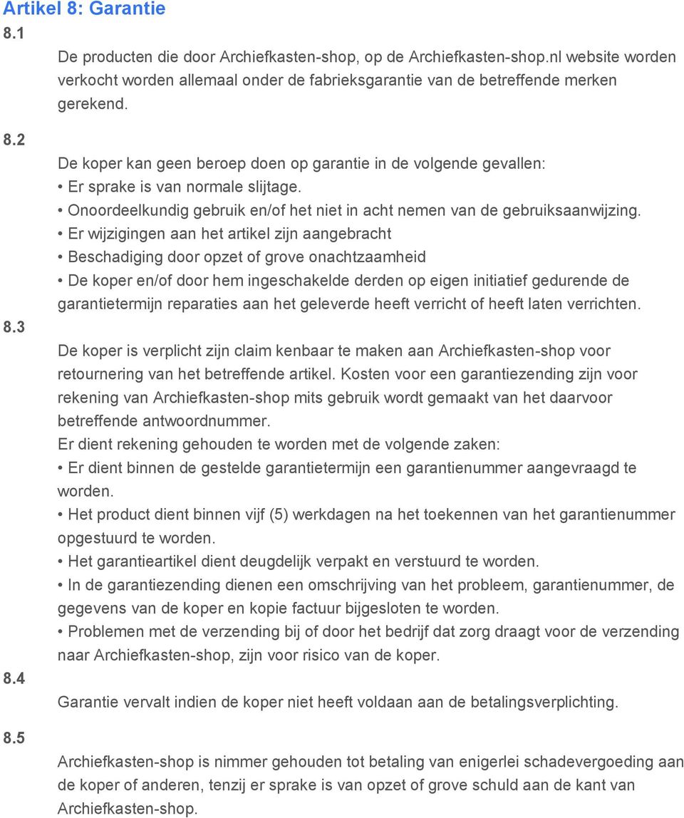 Er wijzigingen aan het artikel zijn aangebracht Beschadiging door opzet of grove onachtzaamheid De koper en/of door hem ingeschakelde derden op eigen initiatief gedurende de garantietermijn