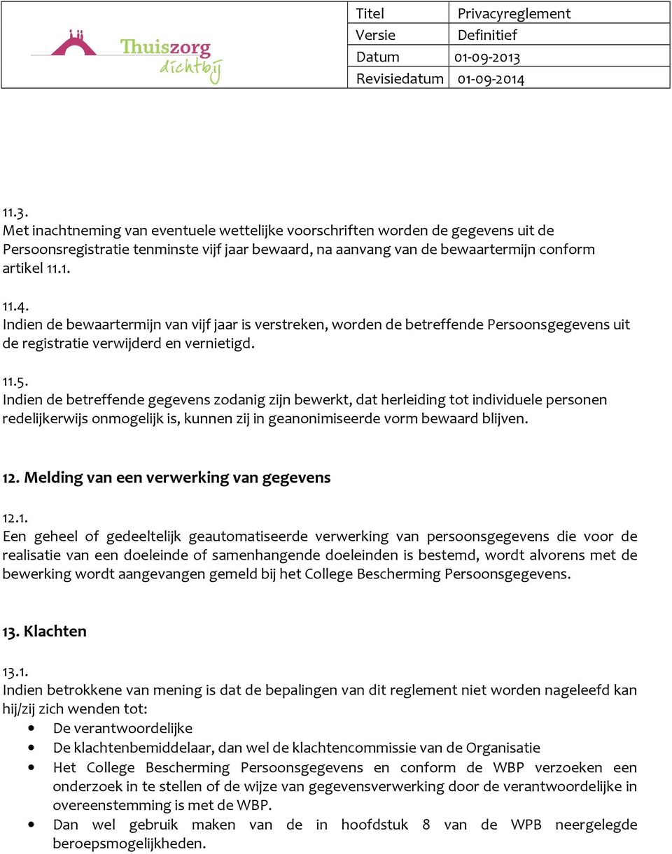 Indien de betreffende gegevens zodanig zijn bewerkt, dat herleiding tot individuele personen redelijkerwijs onmogelijk is, kunnen zij in geanonimiseerde vorm bewaard blijven. 12.