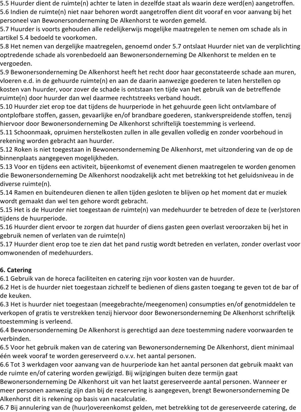 7 Huurder is voorts gehouden alle redelijkerwijs mogelijke maatregelen te nemen om schade als in artikel 5.4 bedoeld te voorkomen. 5.8 Het nemen van dergelijke maatregelen, genoemd onder 5.