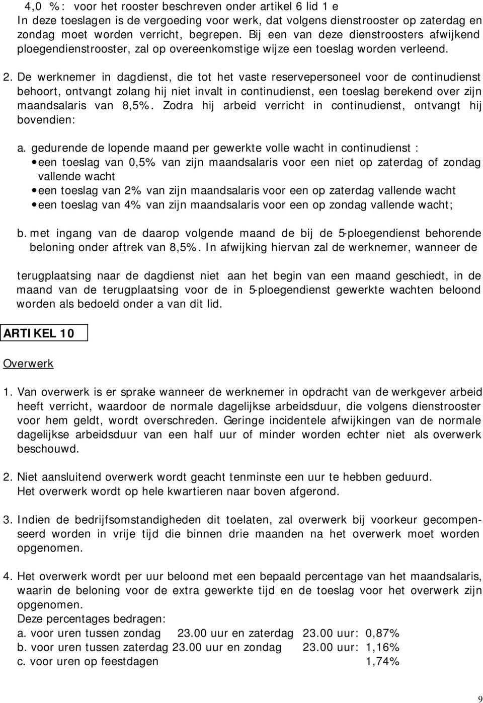 De werknemer in dagdienst, die tot het vaste reservepersoneel voor de continudienst behoort, ontvangt zolang hij niet invalt in continudienst, een toeslag berekend over zijn maandsalaris van 8,5%.