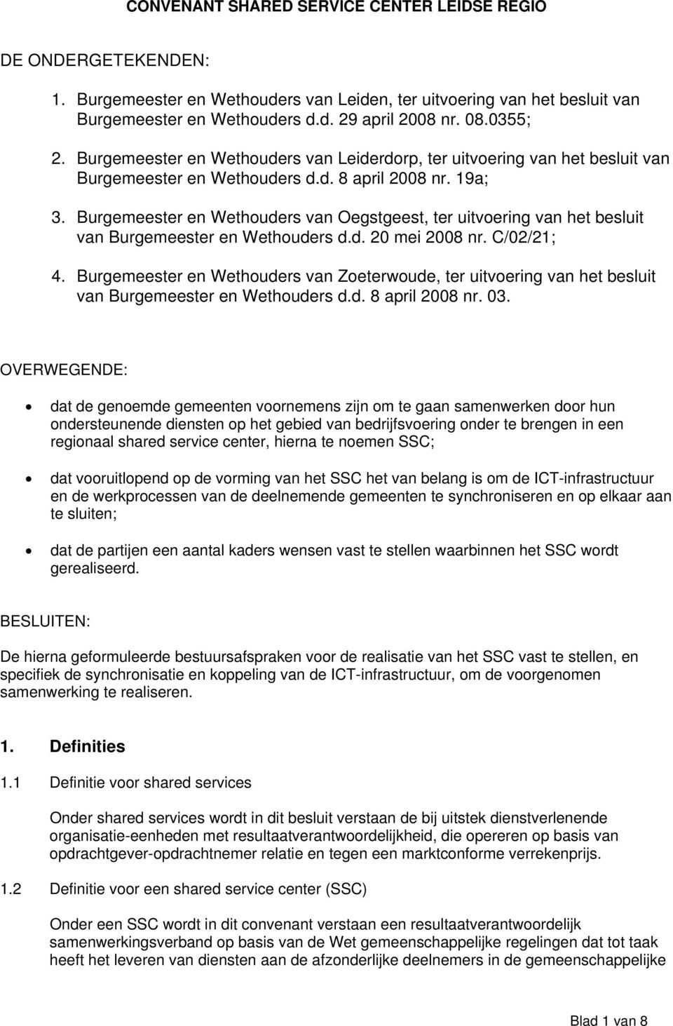 Burgemeester en Wethouders van Oegstgeest, ter uitvoering van het besluit van Burgemeester en Wethouders d.d. 20 mei 2008 nr. C/02/21; 4.