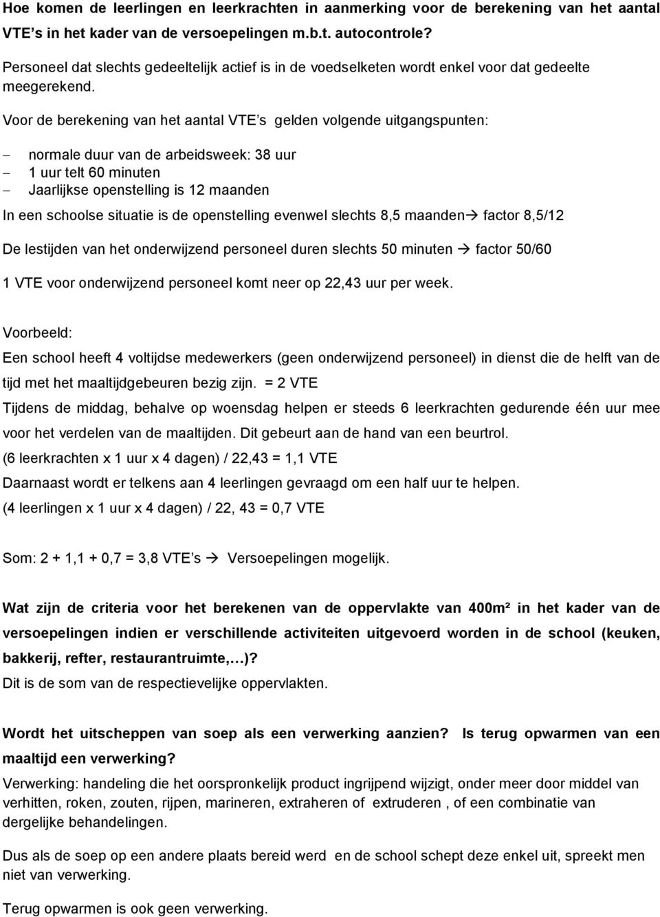 Voor de berekening van het aantal VTE s gelden volgende uitgangspunten: normale duur van de arbeidsweek: 38 uur 1 uur telt 60 minuten Jaarlijkse openstelling is 12 maanden In een schoolse situatie is