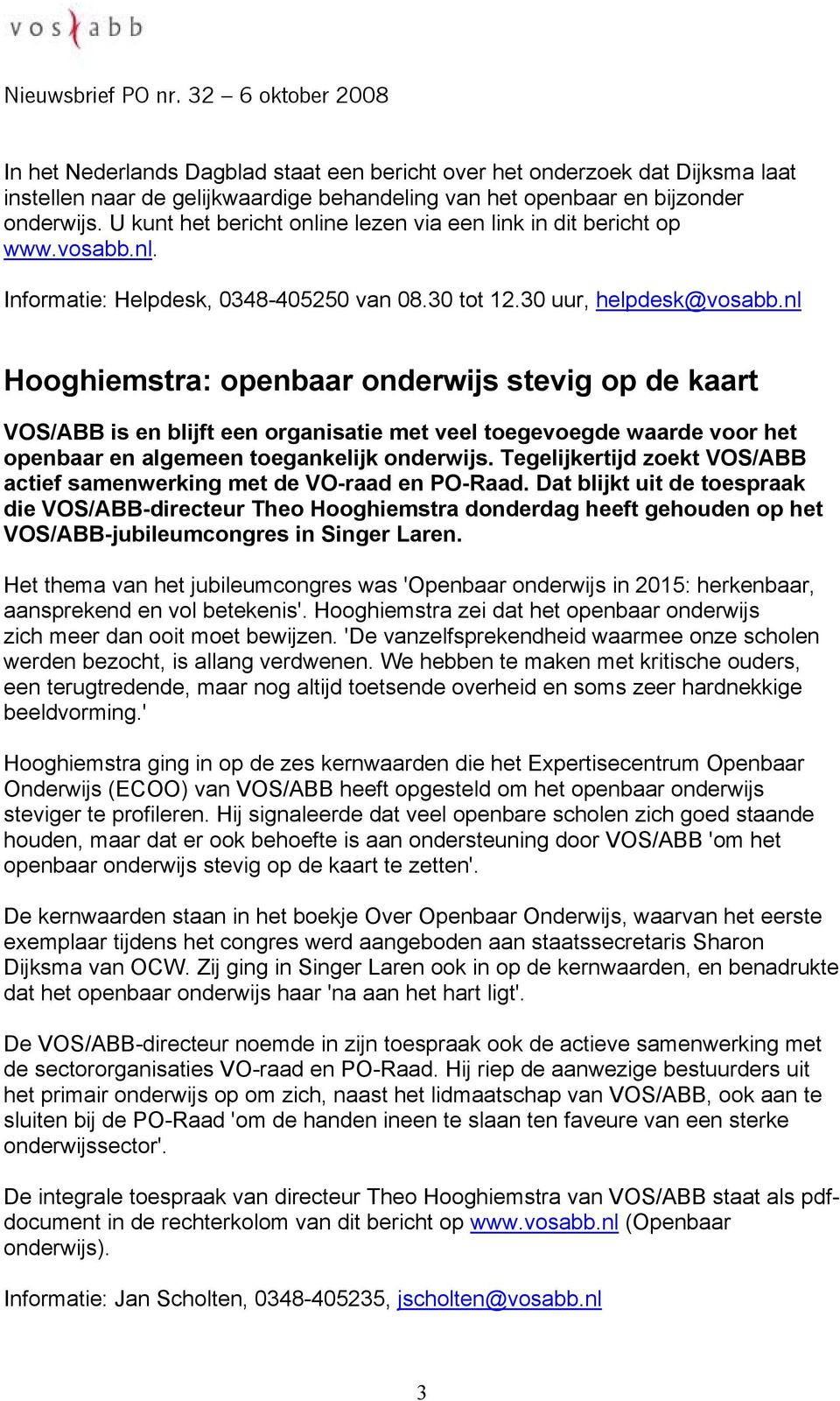 nl Hooghiemstra: openbaar onderwijs stevig op de kaart VOS/ABB is en blijft een organisatie met veel toegevoegde waarde voor het openbaar en algemeen toegankelijk onderwijs.