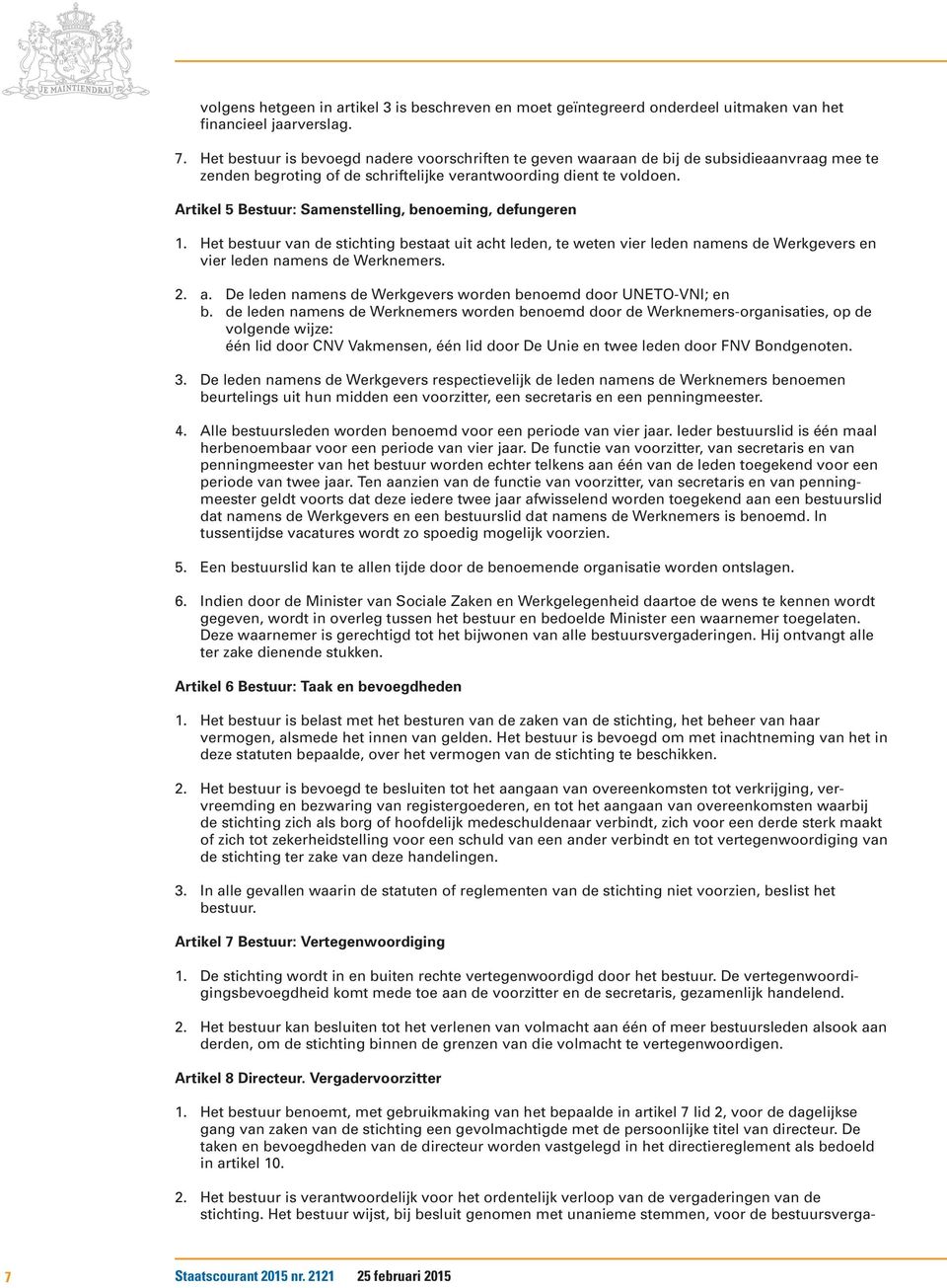 Artikel 5 Bestuur: Samenstelling, benoeming, defungeren 1. Het bestuur van de stichting bestaat uit acht leden, te weten vier leden namens de Werkgevers en vier leden namens de Werknemers. 2. a. De leden namens de Werkgevers worden benoemd door UNETO-VNI; en b.