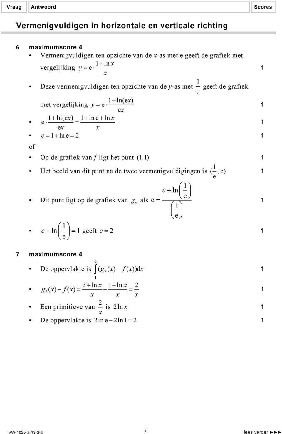 f ligt het punt (, ) Het beeld van dit punt na de twee vermenigvuldigingen is (, e) e c + ln e Dit punt ligt op de grafiek van g c als e = e c + ln = geeft c = e 7