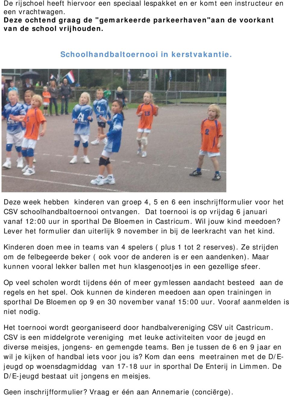 Dat toernooi is op vrijdag 6 januari vanaf 12:00 uur in sporthal De Bloemen in Castricum. Wil jouw kind meedoen? Lever het formulier dan uiterlijk 9 november in bij de leerkracht van het kind.