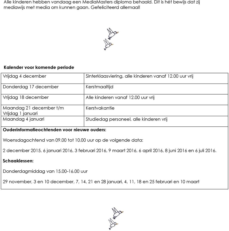 00 uur vrij Kerstmaaltijd Alle kinderen vanaf 12.00 uur vrij Kerstvakantie Studiedag personeel, alle kinderen vrij Ouderinformatieochtenden voor nieuwe ouders: Woensdagochtend van 09.00 tot 10.