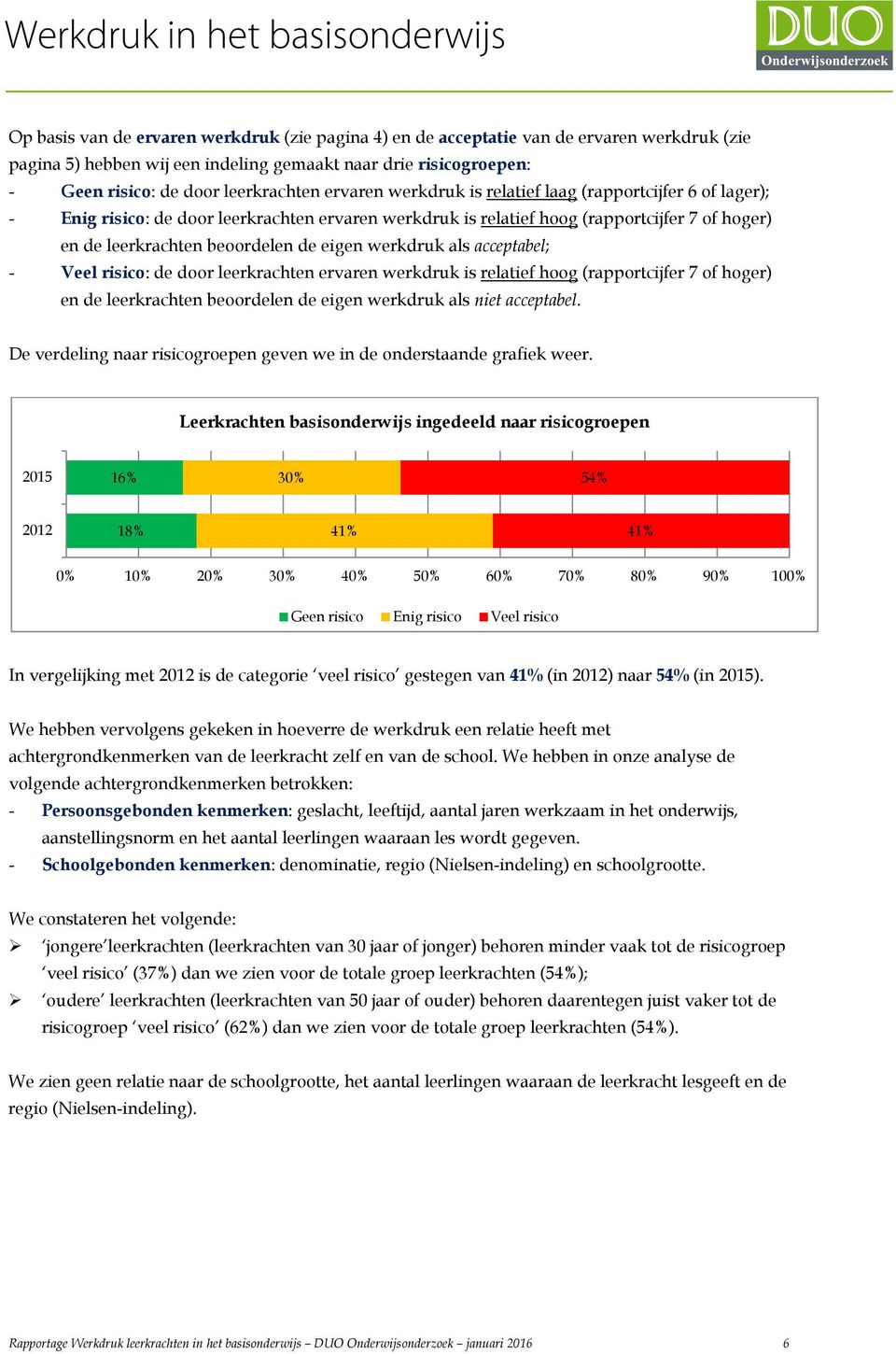 werkdruk als acceptabel; - Veel risico: de door leerkrachten ervaren werkdruk is relatief hoog (rapportcijfer 7 of hoger) en de leerkrachten beoordelen de eigen werkdruk als niet acceptabel.