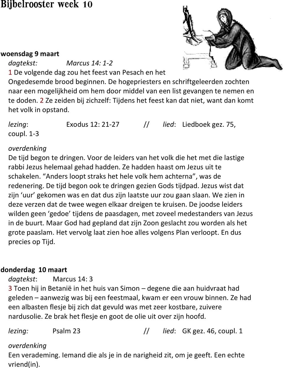 2 Ze zeiden bij zichzelf: Tijdens het feest kan dat niet, want dan komt het volk in opstand. lezing: Exodus 12: 21-27 // lied: Liedboek gez. 75, coupl. 1-3 De tijd begon te dringen.