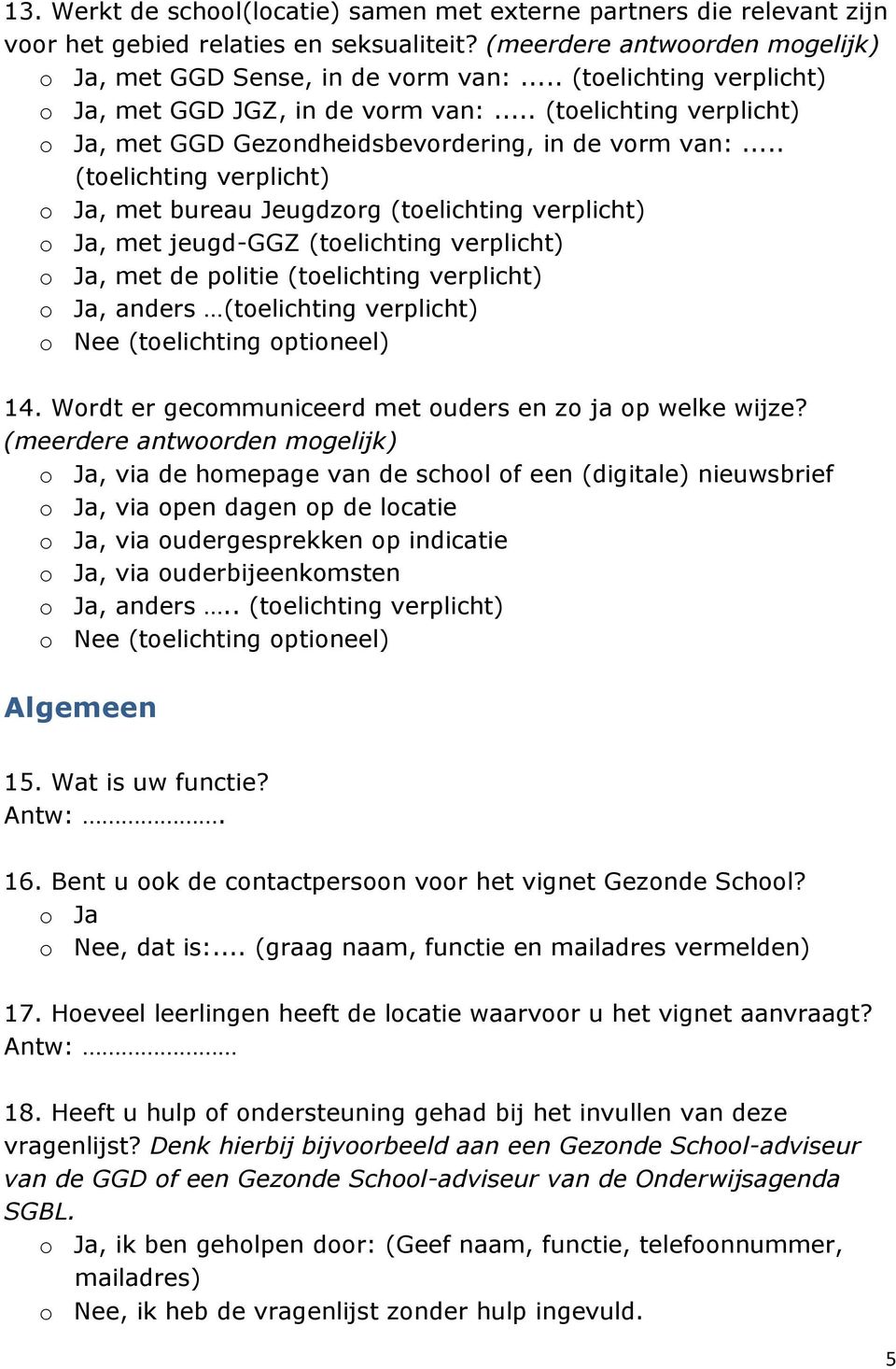 .. (toelichting verplicht) o Ja, met bureau Jeugdzorg (toelichting verplicht) o Ja, met jeugd-ggz (toelichting verplicht) o Ja, met de politie (toelichting verplicht) o Ja, anders (toelichting