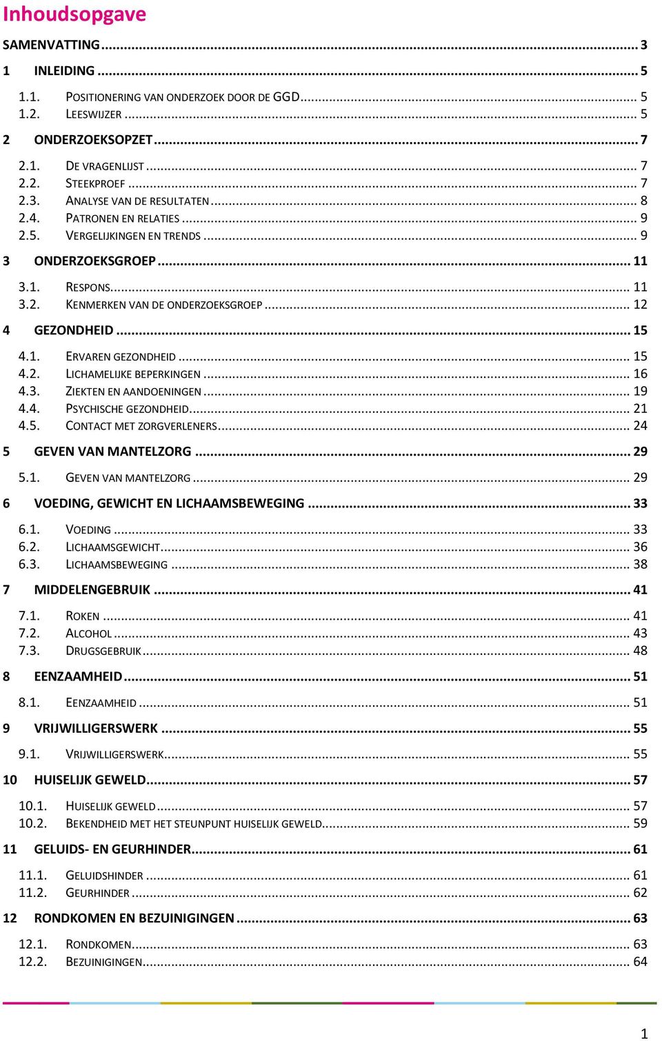 .. 15 4.2. LICHAMELIJKE BEPERKINGEN... 16 4.3. ZIEKTEN EN AANDOENINGEN... 19 4.4. PSYCHISCHE GEZONDHEID... 21 4.5. CONTACT MET ZORGVERLENERS... 24 5 GEVEN VAN MANTELZORG.