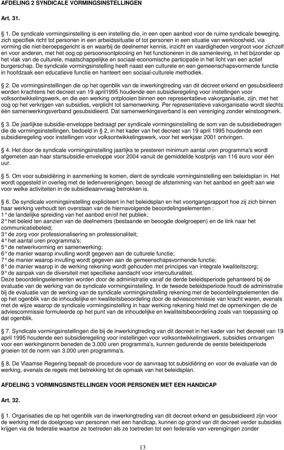 van werkloosheid, via vorming die niet-beroepsgericht is en waarbij de deelnemer kennis, inzicht en vaardigheden vergroot voor zichzelf en voor anderen, met het oog op persoonsontplooiing en het