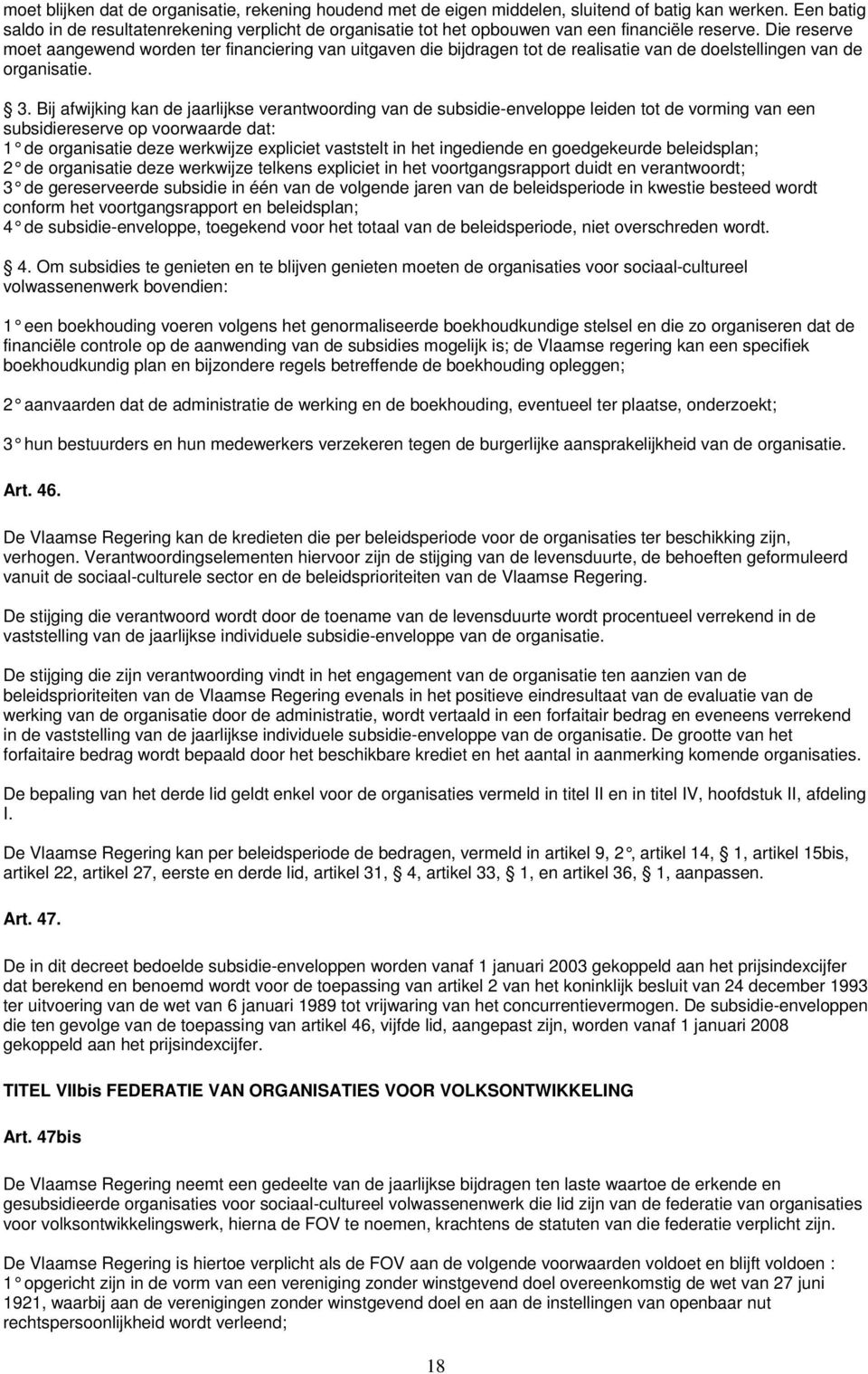 Die reserve moet aangewend worden ter financiering van uitgaven die bijdragen tot de realisatie van de doelstellingen van de organisatie. 3.