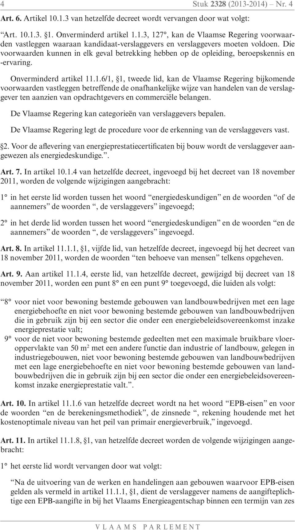 .1.6/1, 1, tweede lid, kan de Vlaamse Regering bijkomende voorwaarden vastleggen betreffende de onafhankelijke wijze van handelen van de verslaggever ten aanzien van opdrachtgevers en commerciële