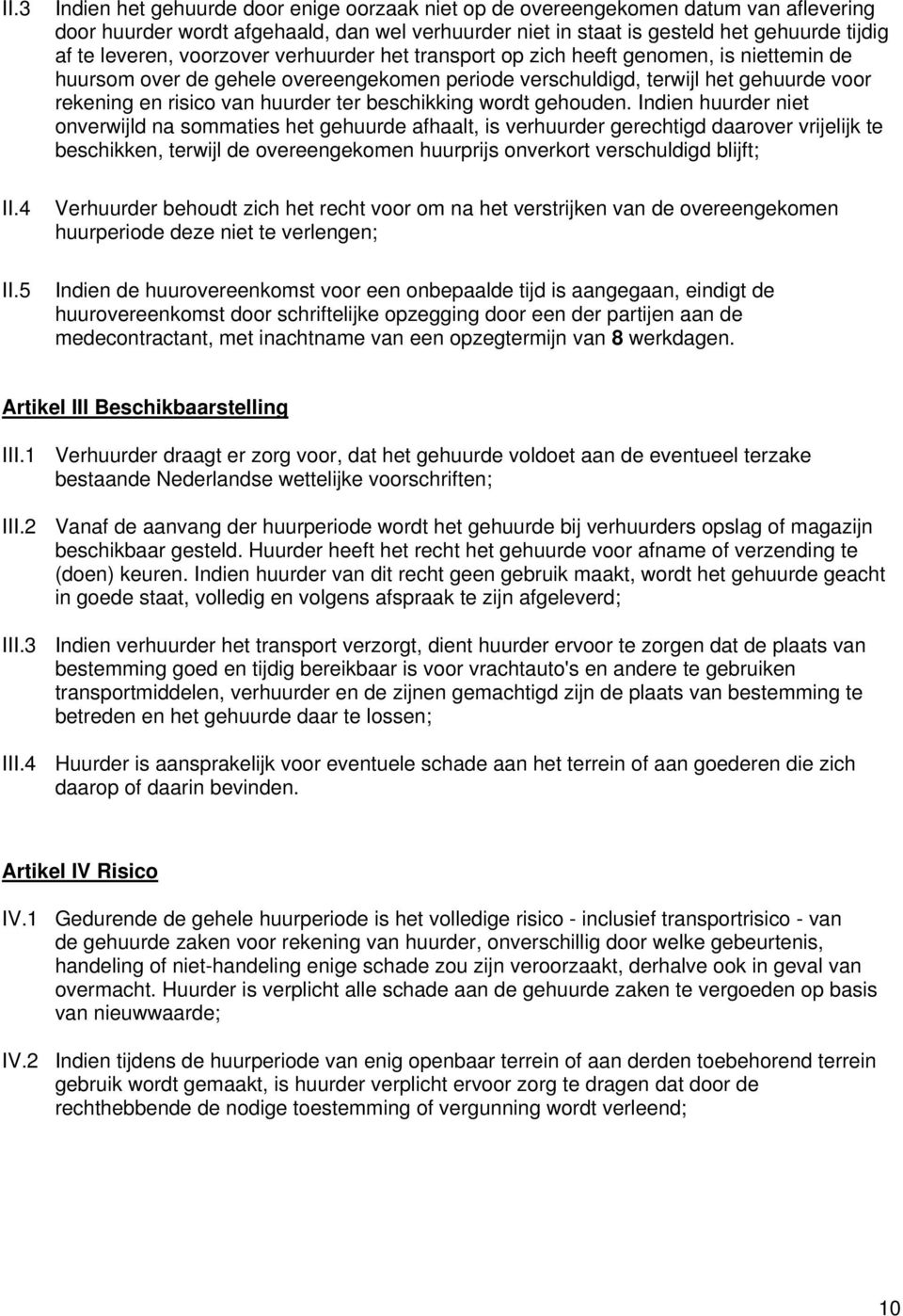 voorzover verhuurder het transport op zich heeft genomen, is niettemin de huursom over de gehele overeengekomen periode verschuldigd, terwijl het gehuurde voor rekening en risico van huurder ter