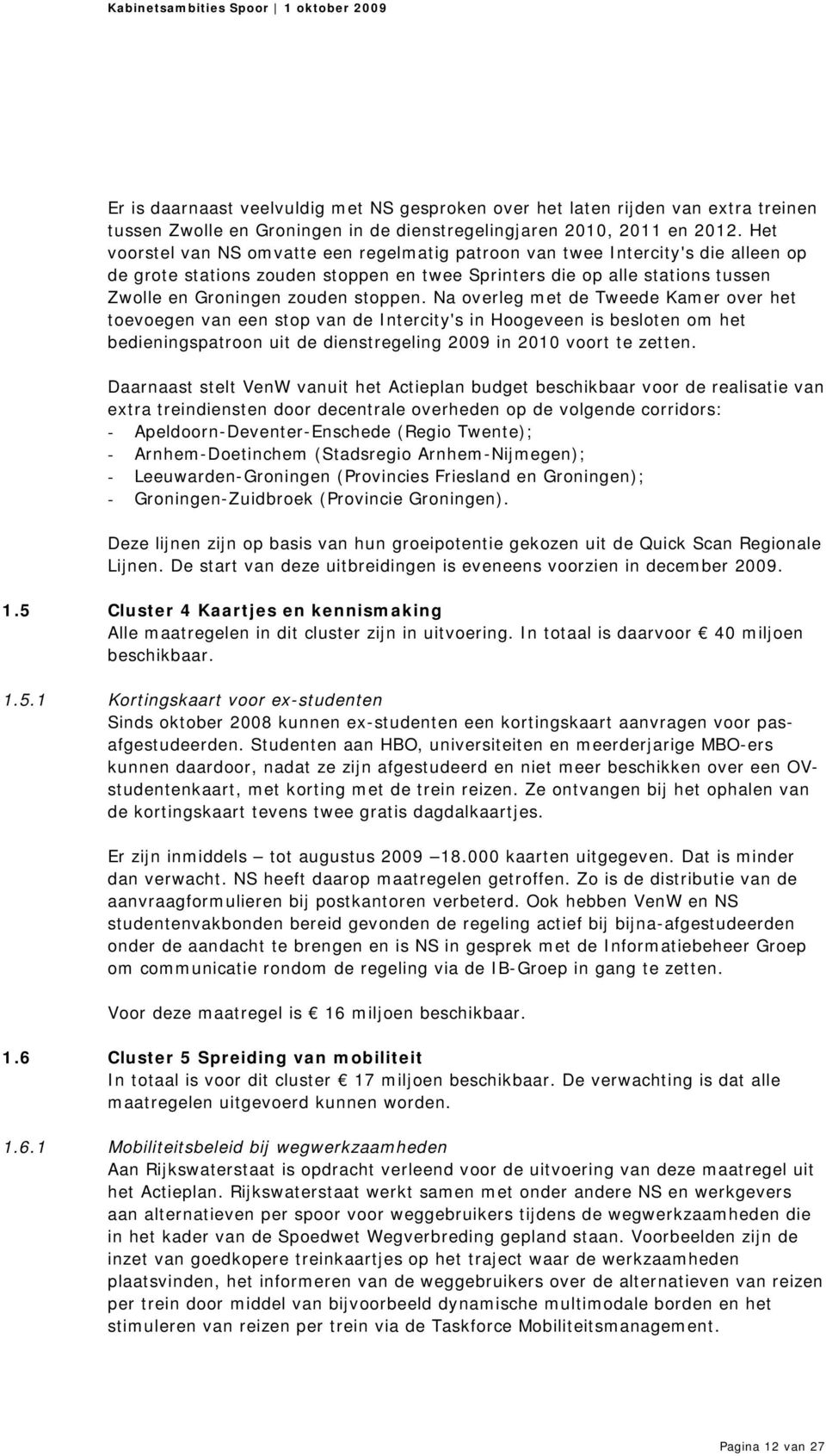 Na overleg met de Tweede Kamer over het toevoegen van een stop van de Intercity's in Hoogeveen is besloten om het bedieningspatroon uit de dienstregeling 2009 in 2010 voort te zetten.