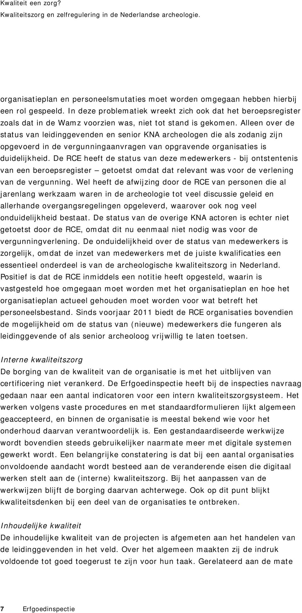 Alleen over de status van leidinggevenden en senior KNA archeologen die als zodanig zijn opgevoerd in de vergunningaanvragen van opgravende organisaties is duidelijkheid.