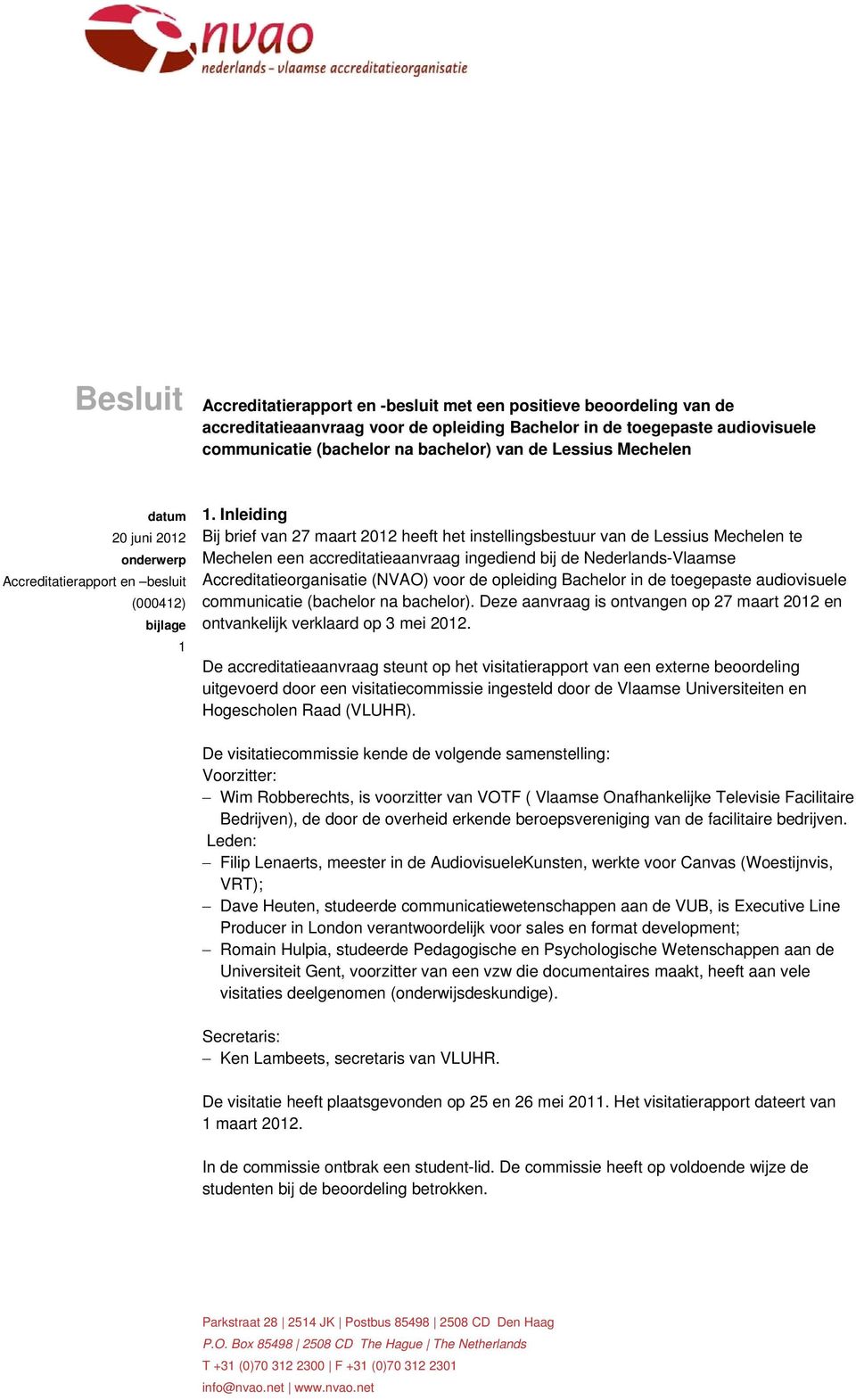 Inleiding Bij brief van 27 maart 2012 heeft het instellingsbestuur van de Lessius Mechelen te Mechelen een accreditatieaanvraag ingediend bij de Nederlands-Vlaamse Accreditatieorganisatie (NVAO) voor
