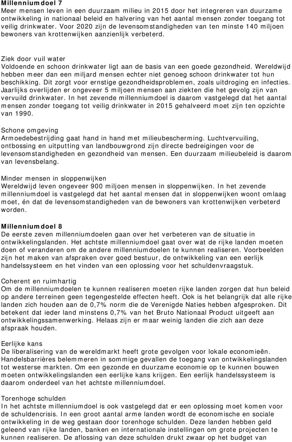 Ziek door vuil water Voldoende en schoon drinkwater ligt aan de basis van een goede gezondheid. Wereldwijd hebben meer dan een miljard mensen echter niet genoeg schoon drinkwater tot hun beschikking.