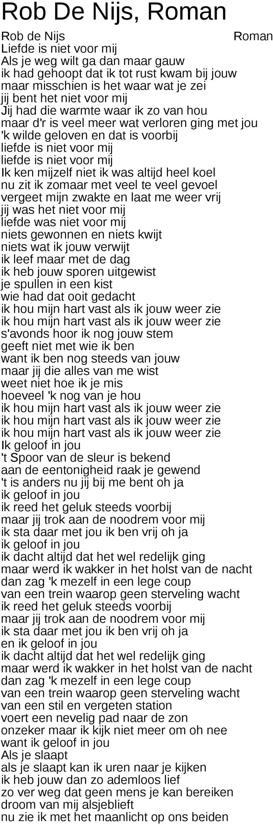 altijd heel koel nu zit ik zomaar met veel te veel gevoel vergeet mijn zwakte en laat me weer vrij jij was het niet voor mij liefde was niet voor mij niets gewonnen en niets kwijt niets wat ik jouw