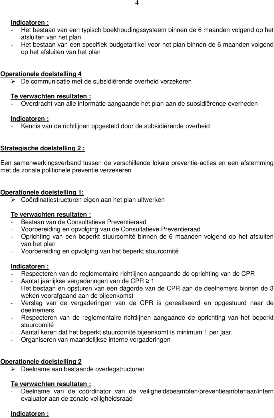 Kennis van de richtlijnen opgesteld door de subsidiërende overheid Strategische doelstelling 2 : Een samenwerkingsverband tussen de verschillende lokale preventie-acties en een afstemming met de