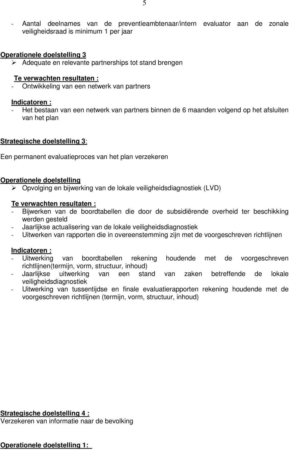 evaluatieproces van het plan verzekeren Operationele doelstelling Opvolging en bijwerking van de lokale veiligheidsdiagnostiek (LVD) - Bijwerken van de boordtabellen die door de subsidiërende