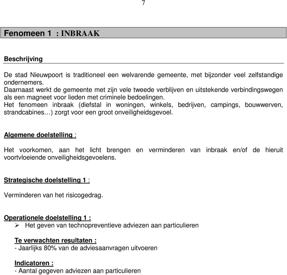 Het fenomeen inbraak (diefstal in woningen, winkels, bedrijven, campings, bouwwerven, strandcabines ) zorgt voor een groot onveiligheidsgevoel.