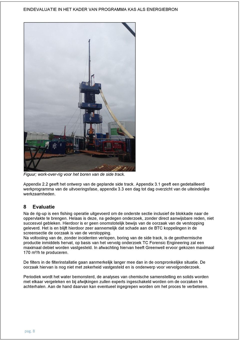 8 Evaluatie Na de rig-up is een fishing operatie uitgevoerd om de onderste sectie inclusief de blokkade naar de oppervlakte te brengen.