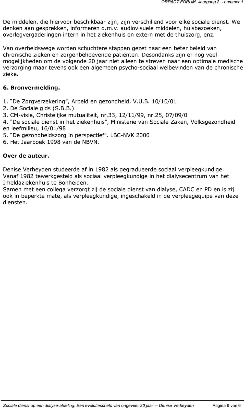 Desondanks zijn er nog veel mogelijkheden om de volgende 20 jaar niet alleen te streven naar een optimale medische verzorging maar tevens ook een algemeen psycho-sociaal welbevinden van de chronische