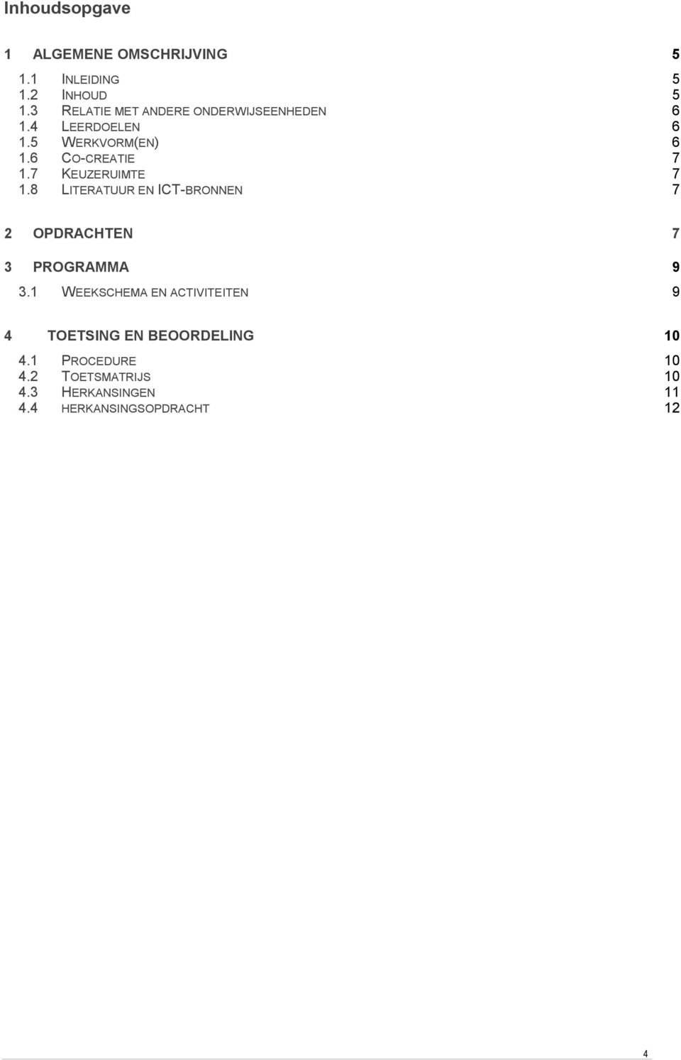 7 KEUZERUIMTE 7 1.8 LITERATUUR EN ICT-BRONNEN 7 2 OPDRACHTEN 7 3 PROGRAMMA 9 3.