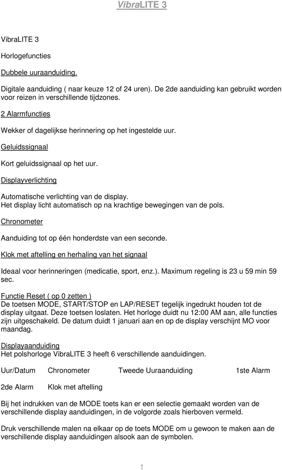 Het display licht automatisch op na krachtige bewegingen van de pols. Chronometer Aanduiding tot op één honderdste van een seconde.