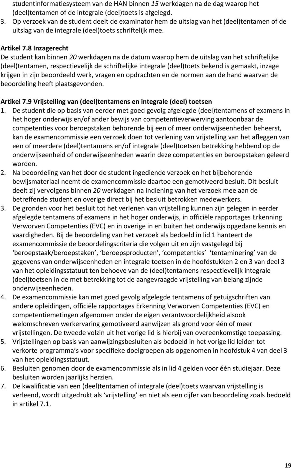 8 Inzagerecht De student kan binnen 20 werkdagen na de datum waarop hem de uitslag van het schriftelijke (deel)tentamen, respectievelijk de schriftelijke integrale (deel)toets bekend is gemaakt,