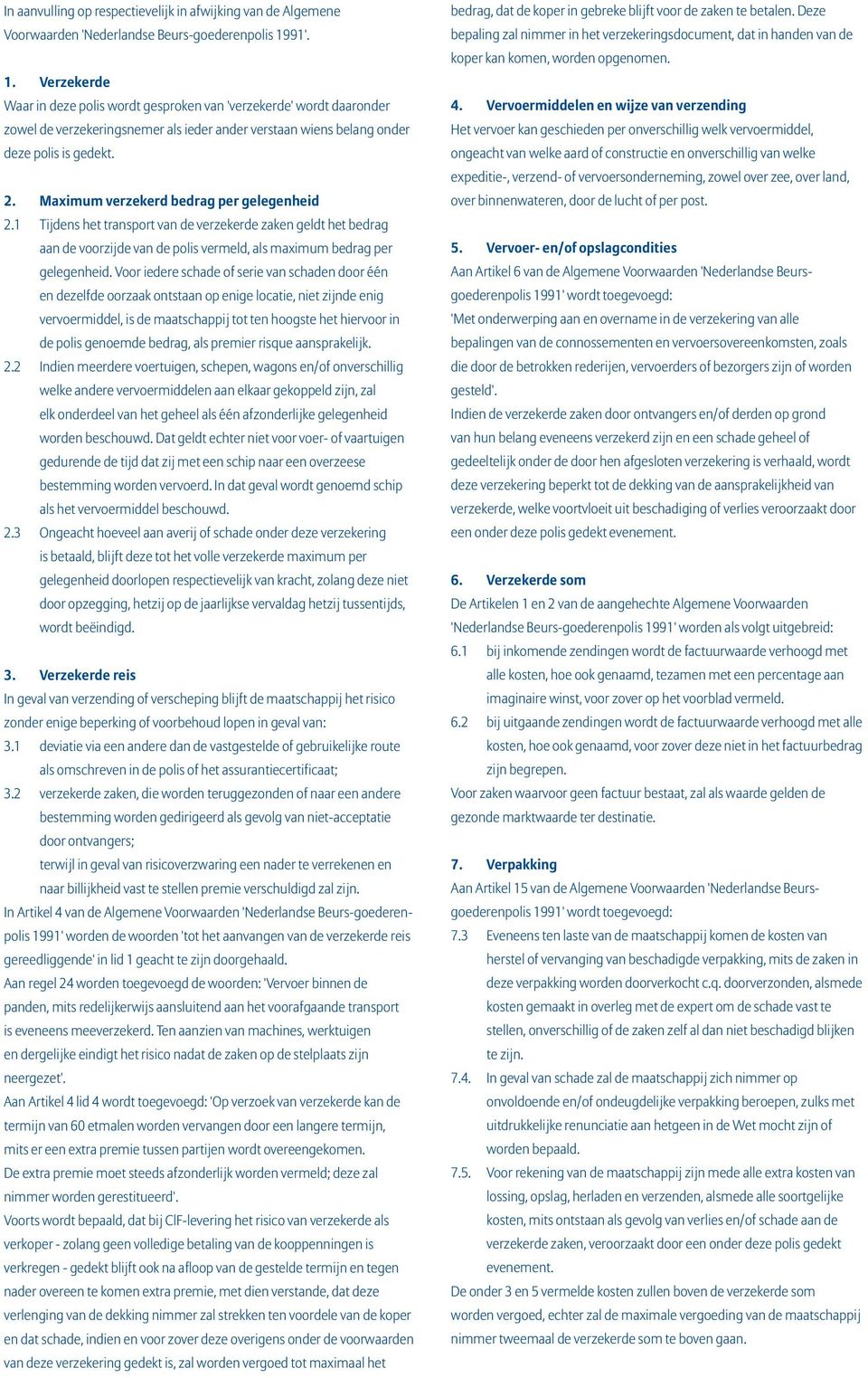 Maximum verzekerd bedrag per gelegenheid 2.1 Tijdens het transport van de verzekerde zaken geldt het bedrag aan de voorzijde van de polis vermeld, als maximum bedrag per gelegenheid.