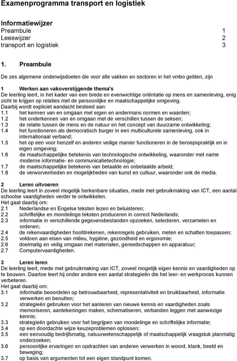 oriëntatie op mens en samenleving, enig zicht te krijgen op relaties met de persoonlijke en maatschappelijke omgeving. Daarbij wordt expliciet aandacht besteed aan: 1.