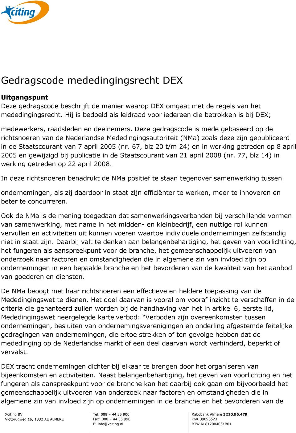 Deze gedragscode is mede gebaseerd op de richtsnoeren van de Nederlandse Mededingingsautoriteit (NMa) zoals deze zijn gepubliceerd in de Staatscourant van 7 april 2005 (nr.