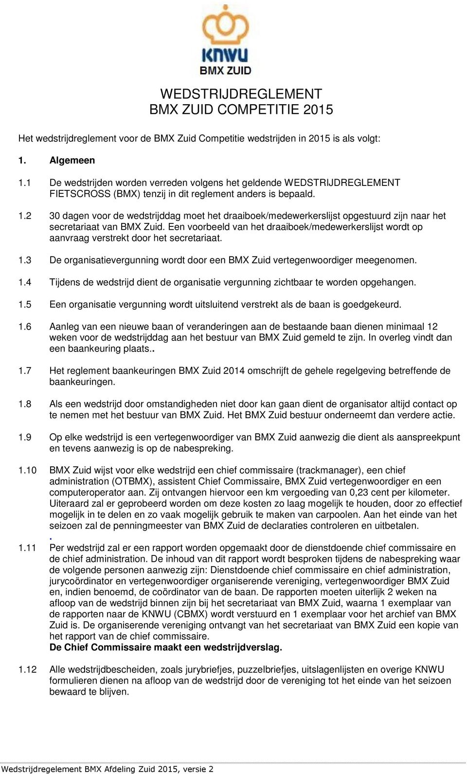 2 30 dagen voor de wedstrijddag moet het draaiboek/medewerkerslijst opgestuurd zijn naar het secretariaat van BMX Zuid.