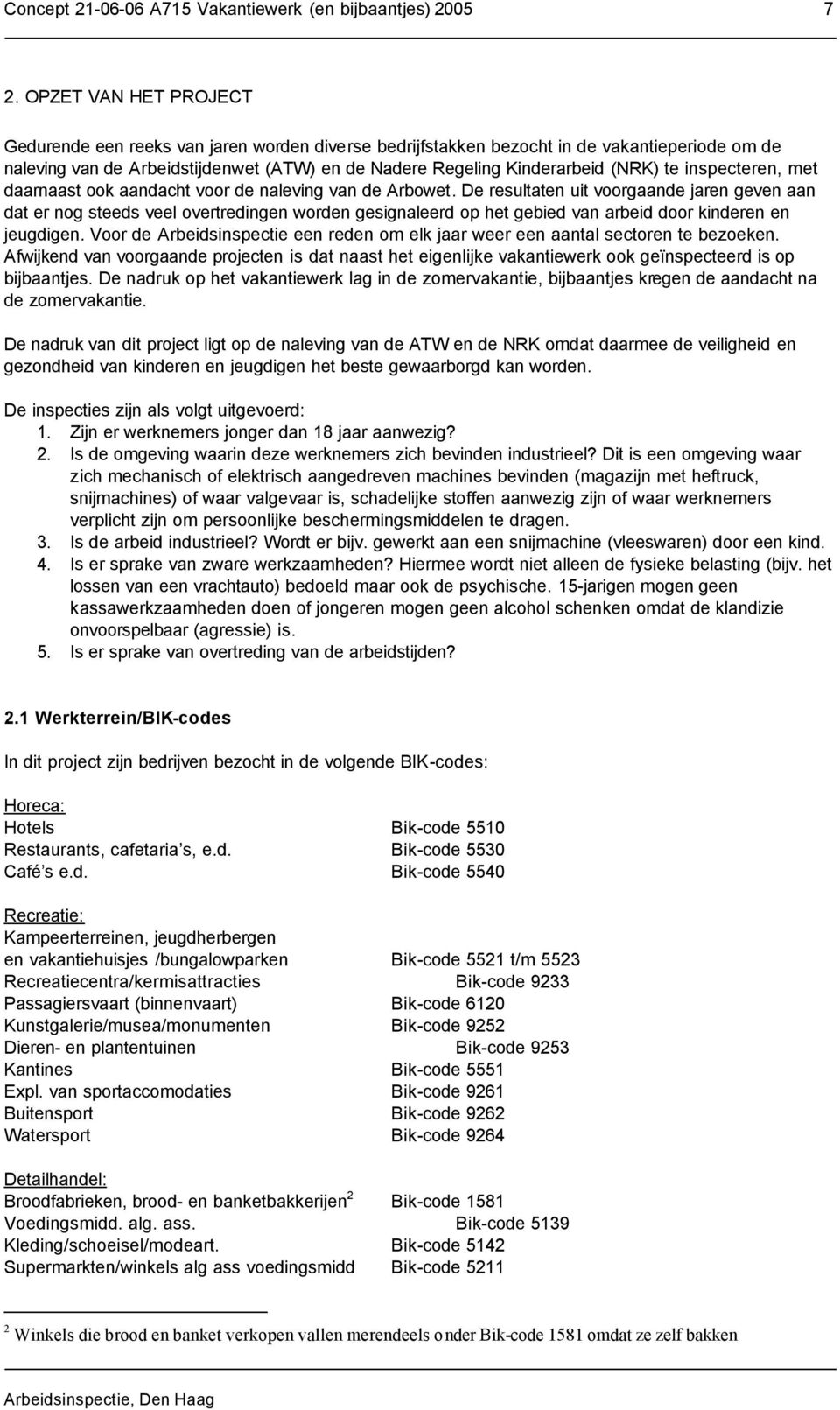 De resultaten uit voorgaande jaren geven aan dat er nog steeds veel overtredingen worden gesignaleerd op het gebied van arbeid door kinderen en jeugdigen.