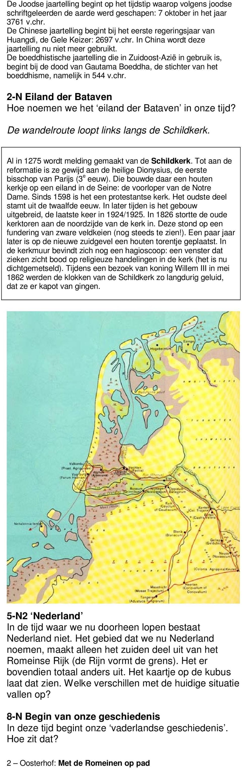 De boeddhistische jaartelling die in Zuidoost-Azië in gebruik is, begint bij de dood van Gautama Boeddha, de stichter van het boeddhisme, namelijk in 544 v.chr.