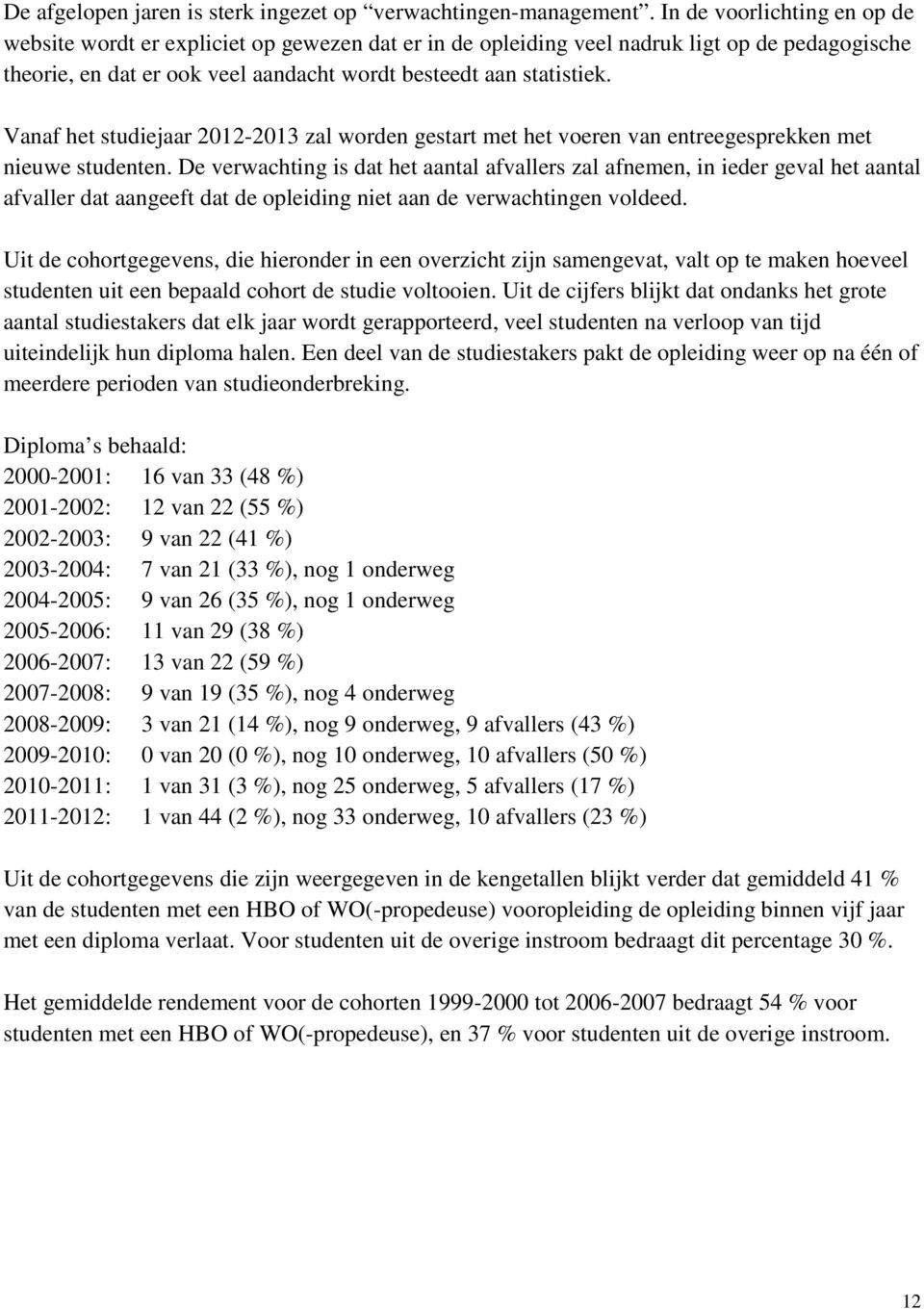 Vanaf het studiejaar 2012-2013 zal worden gestart met het voeren van entreegesprekken met nieuwe studenten.