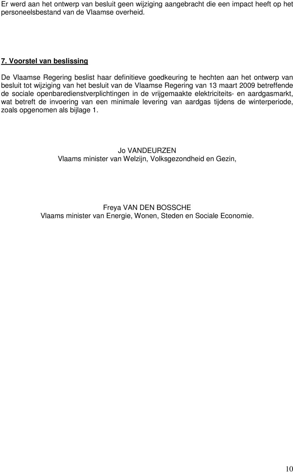 13 maart 2009 betreffende de sociale openbaredienstverplichtingen in de vrijgemaakte elektriciteits- en aardgasmarkt, wat betreft de invoering van een minimale levering van