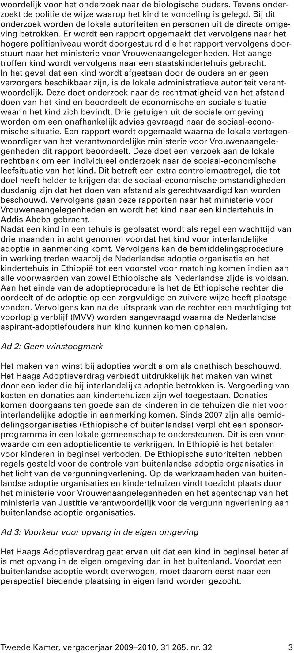 Er wordt een rapport opgemaakt dat vervolgens naar het hogere politieniveau wordt doorgestuurd die het rapport vervolgens doorstuurt naar het ministerie voor Vrouwenaangelegenheden.