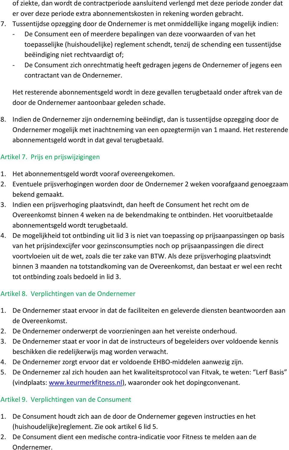 reglement schendt, tenzij de schending een tussentijdse beëindiging niet rechtvaardigt of; - De Consument zich onrechtmatig heeft gedragen jegens de Ondernemer of jegens een contractant van de