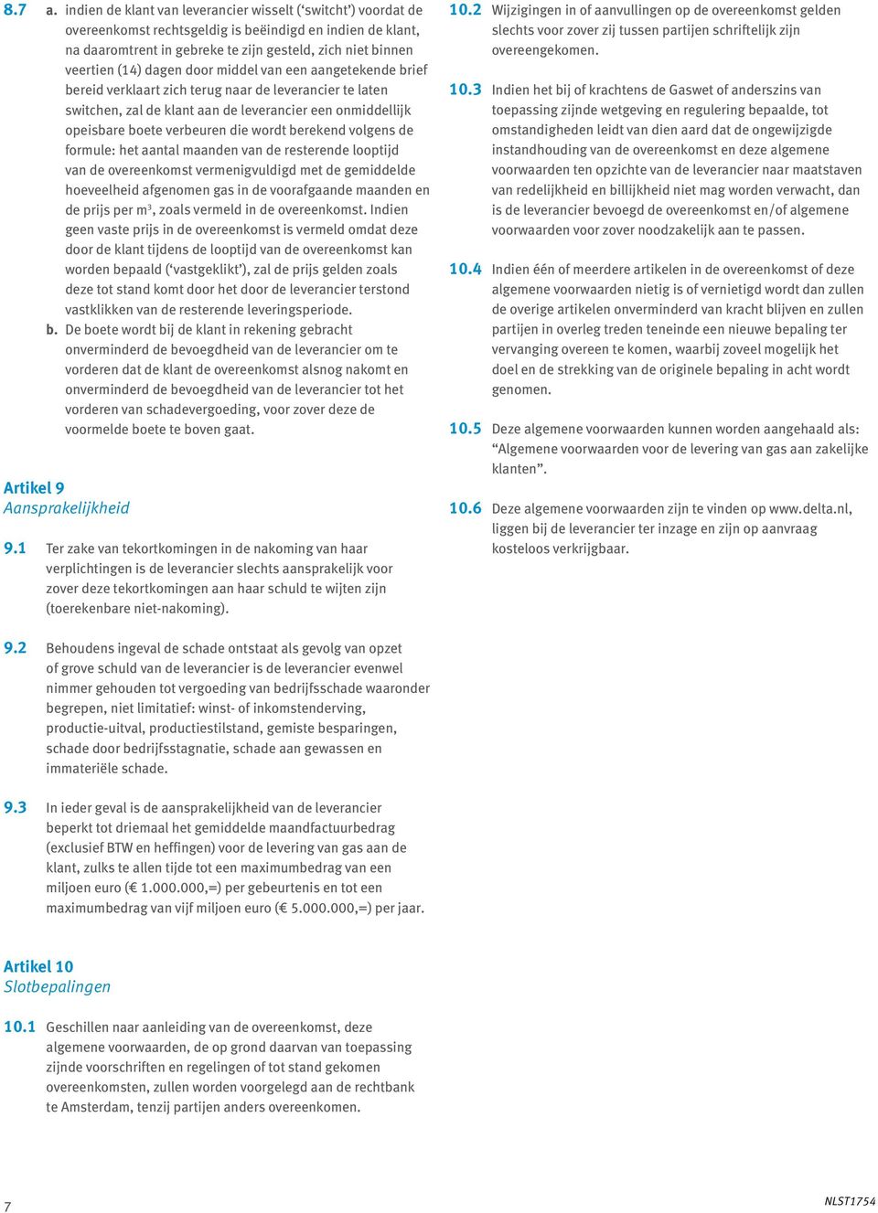 dagen door middel van een aangetekende brief bereid verklaart zich terug naar de leverancier te laten switchen, zal de klant aan de leverancier een onmiddellijk opeisbare boete verbeuren die wordt