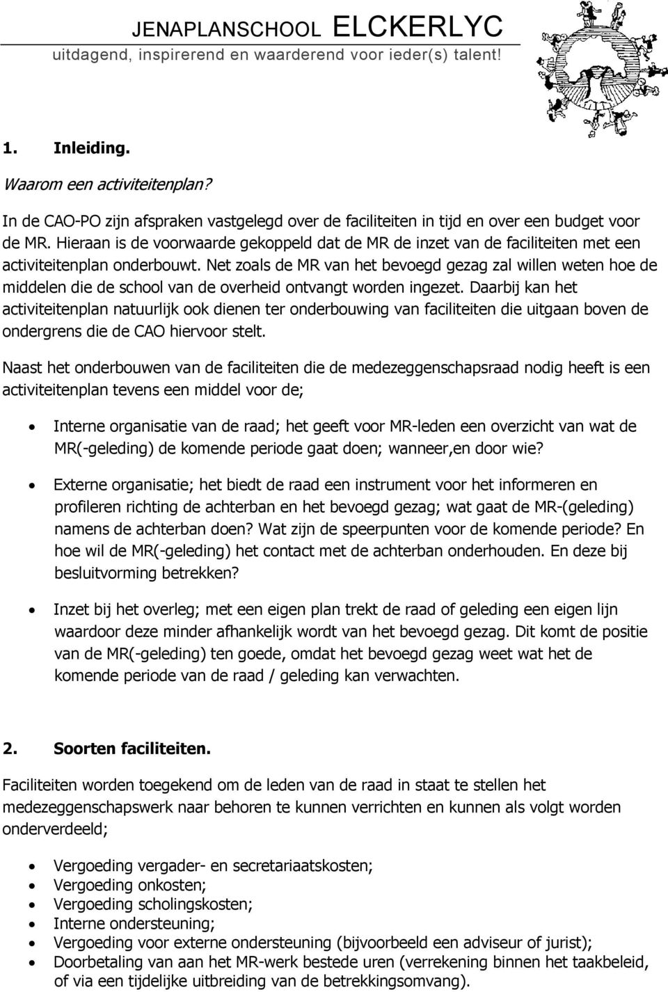 Net zoals de MR van het bevoegd gezag zal willen weten hoe de middelen die de school van de overheid ontvangt worden ingezet.