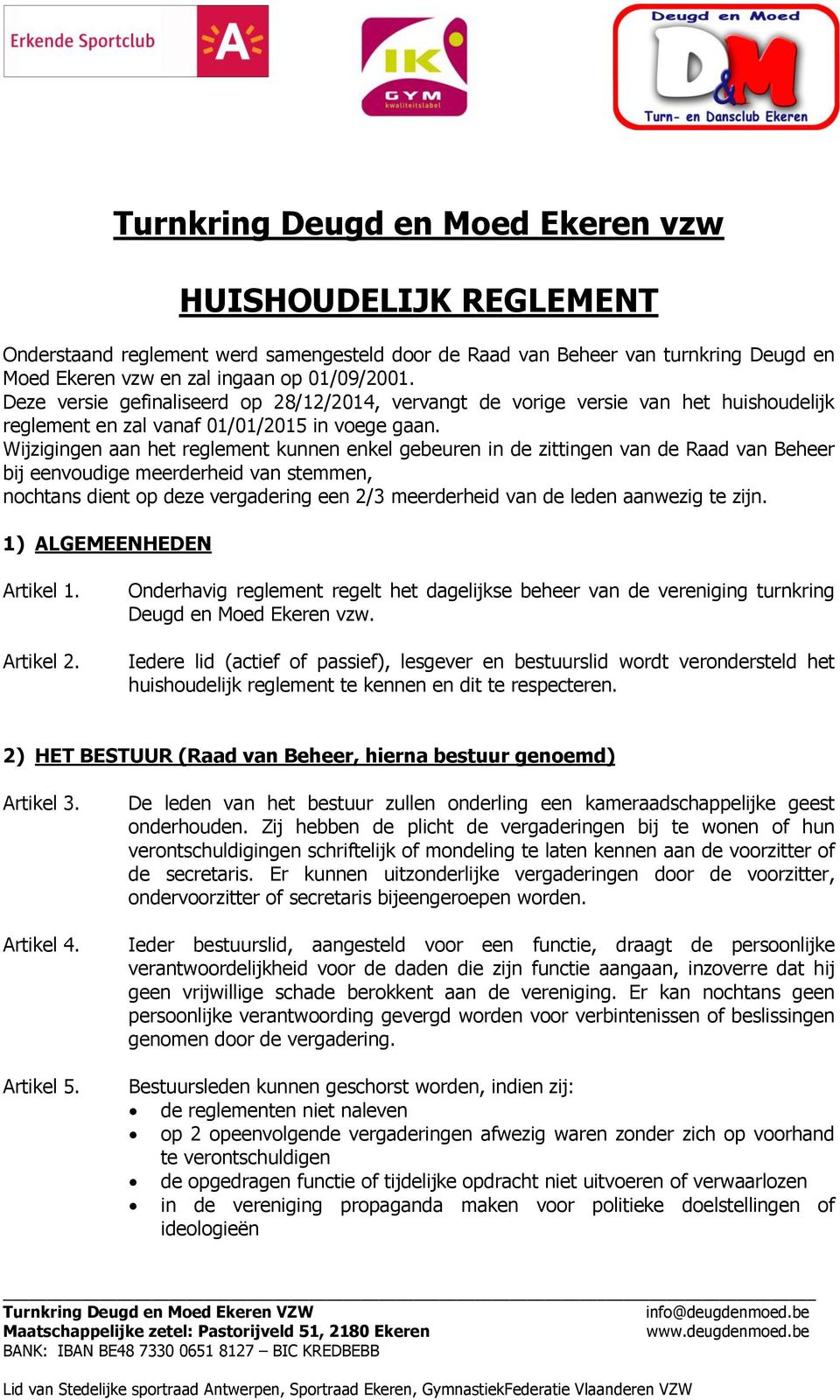 Wijzigingen aan het reglement kunnen enkel gebeuren in de zittingen van de Raad van Beheer bij eenvoudige meerderheid van stemmen, nochtans dient op deze vergadering een 2/3 meerderheid van de leden