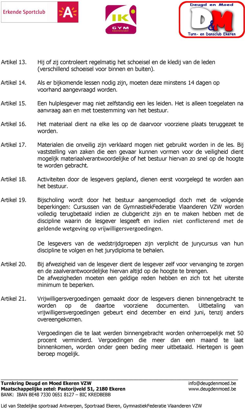 Als er bijkomende lessen nodig zijn, moeten deze minstens 14 dagen op voorhand aangevraagd worden. Een hulplesgever mag niet zelfstandig een les leiden.