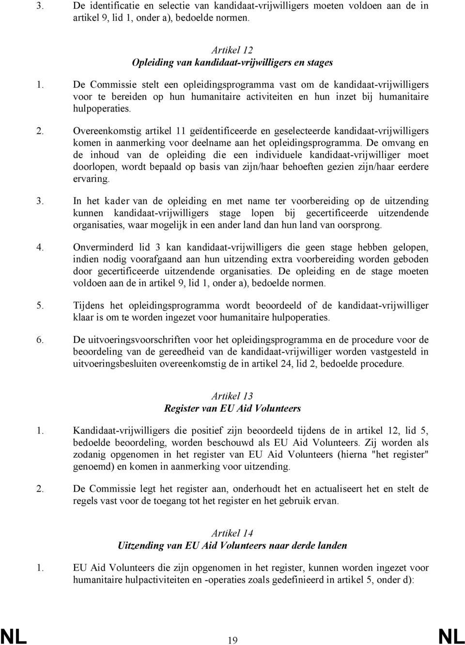 Overeenkomstig artikel 11 geïdentificeerde en geselecteerde kandidaat-vrijwilligers komen in aanmerking voor deelname aan het opleidingsprogramma.