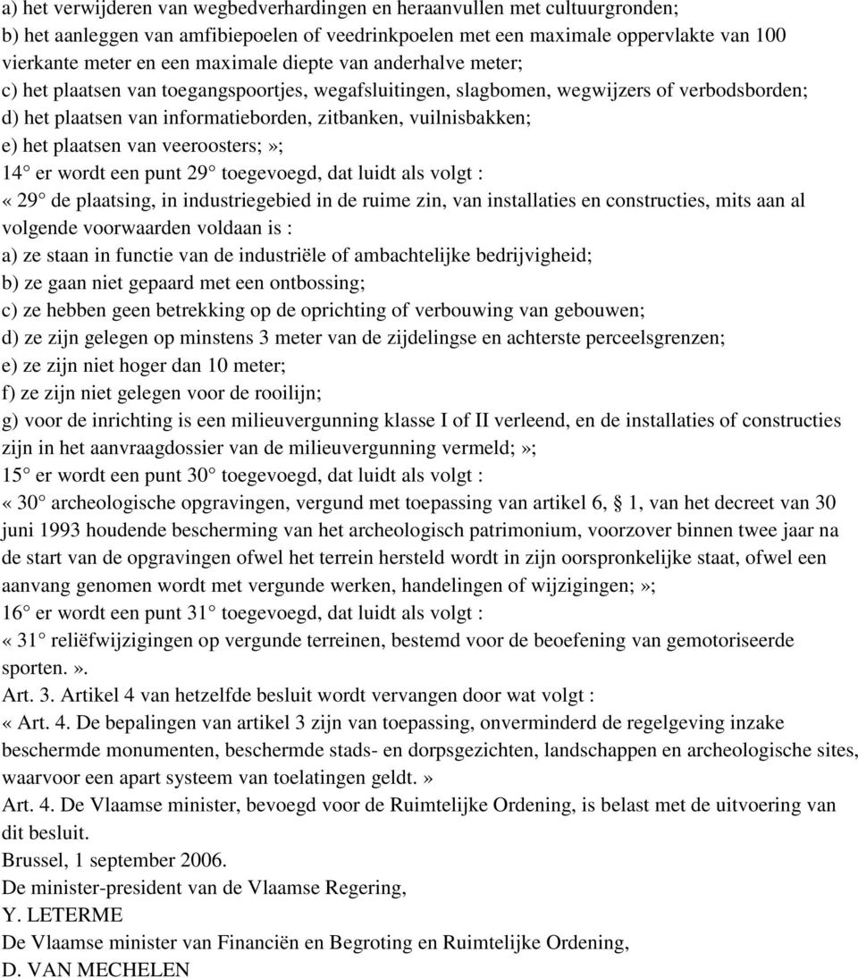 plaatsen van veeroosters;»; 14 er wordt een punt 29 toegevoegd, dat luidt als volgt : «29 de plaatsing, in industriegebied in de ruime zin, van installaties en constructies, mits aan al volgende